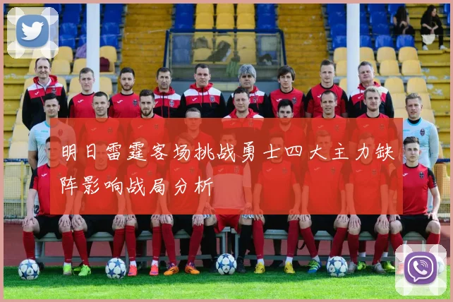 明日雷霆客场挑战勇士四大主力缺阵影响战局分析