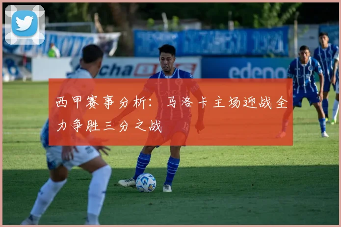 西甲赛事分析：马洛卡主场迎战全力争胜三分之战