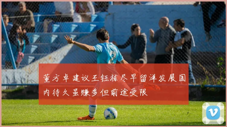 董方卓建议王钰栋尽早留洋发展国内待久虽赚多但前途受限